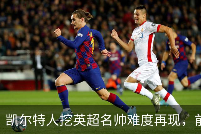 凯尔特人挖英超名帅难度再现，前埃弗顿锋线之星发声