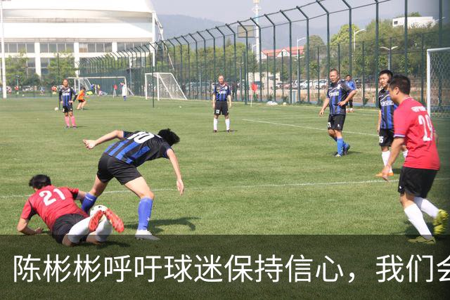 陈彬彬呼吁球迷保持信心，我们会在下一场战胜青岛保级成功